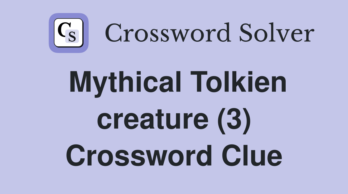 Mythical Tolkien creature (3) Crossword Clue Answers Crossword Solver